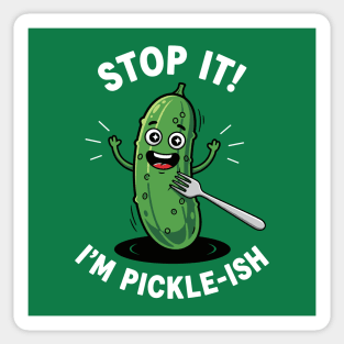 Stop It, I'm Pickle-ish Sticker